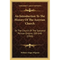 An Introduction To The History Of The Assyrian Church: Or The Church Of The Sassanid Persian Empire, 100-640 (1910)