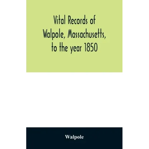 Vital records of Walpole, Massachusetts, to the year 1850