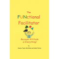The FUNctional Facilitator: Because Attitude Is Everything