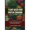 Plant Based High Protein Cookbook: 100 Recipes for Easy, Delicious and Healthy Meal. Complete 7-day meal plan inclusive. Build and Boost your athletic