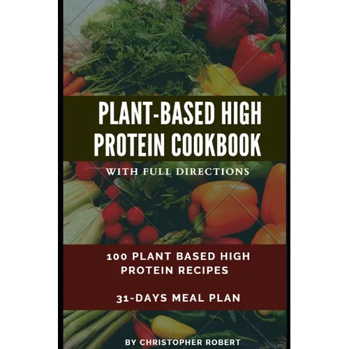 Plant Based High Protein Cookbook: 100 Recipes for Easy, Delicious and Healthy Meal. Complete 7-day meal plan inclusive. Build and Boost your athletic