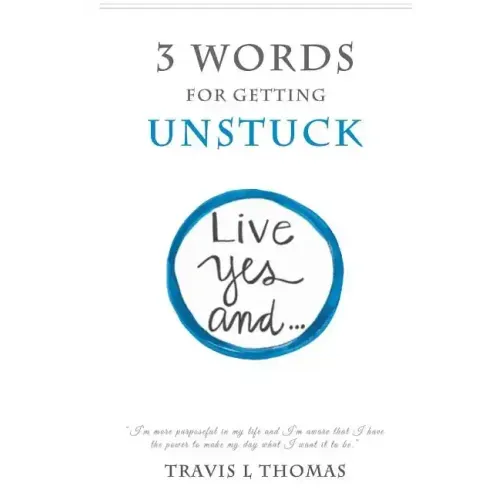 3 Words for Getting Unstuck: Live Yes, And!