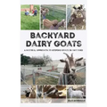 Backyard Dairy Goats: A natural approach to keeping goats in any yard
