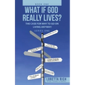 What If God Really Lives?: The Case for Why to Go on Living Anyway!