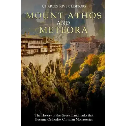 Mount Athos and Meteora: The History of the Greek Landmarks that Became Orthodox Christian Monasteries