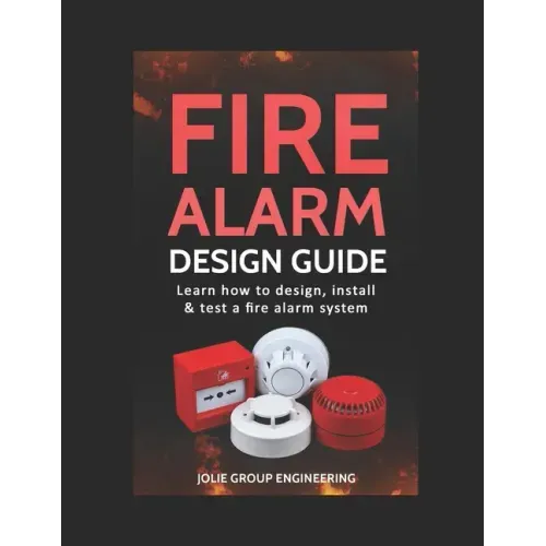 Fire Alarm Design Guide: Learn how to Design, Install and Test a Fire Alarm System