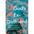 God's Ex-Girlfriend: A Memoir about Loving and Leaving the Evangelical Jesus