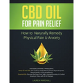 CBD Oil for Pain Relief: 2 Manuscripts - How to Naturally Remedy Physical Pain & Anxiety