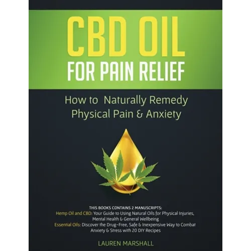 CBD Oil for Pain Relief: 2 Manuscripts - How to Naturally Remedy Physical Pain & Anxiety