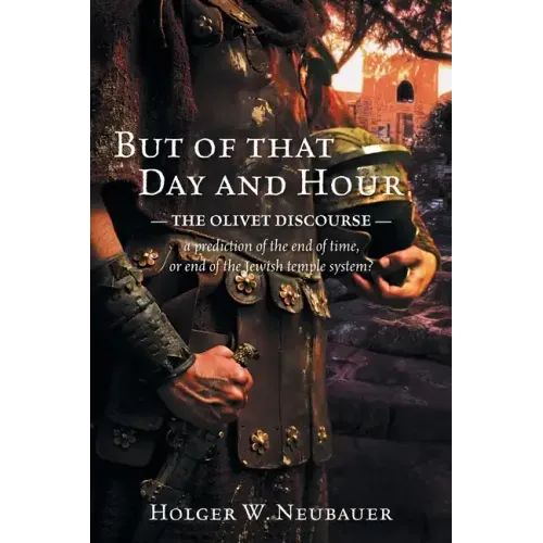 But of that Day and Hour: The Olivet Discourse; a prediction of the end of time, or end of the Jewish temple system?