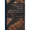 The Roots, Verb-Forms, and Primary Derivatives of the Sanskrit Language