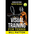 Visual Training for Tennis: The Complete Guide To Tips, Tricks, Skills and Drills for Best Vision Of The Ball