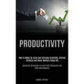Productivity: How to Wake Up Early and Increase Creativity, Critical Thinking and Boost Memory Using Nlp (Advanced Strategies to Lea