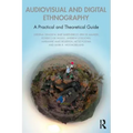 Audiovisual and Digital Ethnography: A Practical and Theoretical Guide