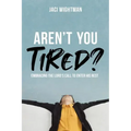 Aren't You Tired?: Embracing the Lord's Call to Enter His Rest