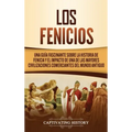Los Fenicios: Una Guía Fascinante sobre la Historia de Fenicia y el Impacto de una de las Mayores Civilizaciones Comerciantes del Mundo Antiguo
