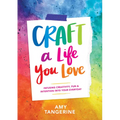 Craft a Life You Love: Infusing Creativity, Fun & Intention Into Your Everyday