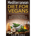 Mediterranean Diet: Mediterranean Diet for Vegans: Delicious Soul Satisfying Mediterranean Vegan Recipes for Weight Loss and a Healthy Lifestyle