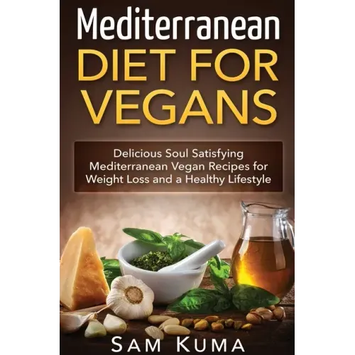 Mediterranean Diet: Mediterranean Diet for Vegans: Delicious Soul Satisfying Mediterranean Vegan Recipes for Weight Loss and a Healthy Lifestyle