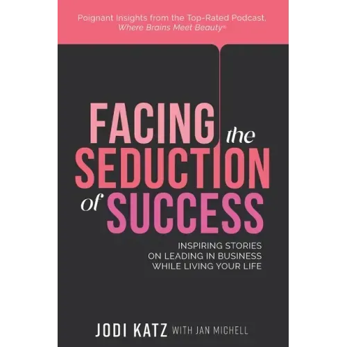 Facing the Seduction of Success: Inspiring Stories on Leading in Business While Living Your Life
