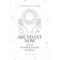 Abundant Now - 31 Day Manifestation Workbook + Journal: Using The 369 Manifestation Method & The Law of Attraction