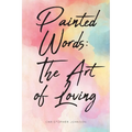 Painted Words: The Art of Loving