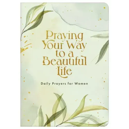 Praying Your Way to a Beautiful Life: Daily Prayers for Women