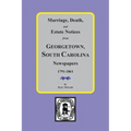 Marriage, Death and Estate Notices from Georgetown, South Carolina Newspapers 1791-1861