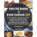 Keto Fat Bombs & Bread Cookbook 2019: Learn 500 New, Quick & Easy Ketogenic Bread, Muffins, Buns, Cookies, Snacks, Treats and Smoothies for Fast Weigh