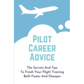 Pilot Career Advice: The Secrets And Tips To Finish Your Flight Training Both Faster And Cheaper: Corporate Pilot Resume