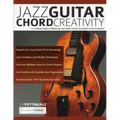 Jazz Guitar Chord Creativity: A Complete Guide to Mastering Jazz Guitar Chords Anywhere on the Fretboard