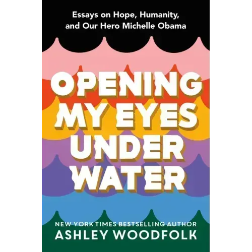 Opening My Eyes Underwater: Essays on Hope, Humanity, and Our Hero Michelle Obama