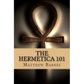 The Hermetica 101: A modern, practical guide, plain and simple