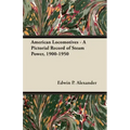 American Locomotives - A Pictorial Record of Steam Power, 1900-1950