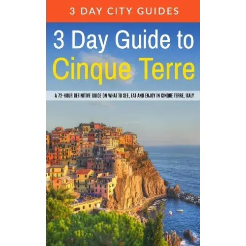 3 Day Guide to Cinque Terre: A 72-hour definitive guide on what to see, eat and enjoy in Cinque Terre, Italy