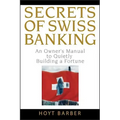 Secrets of Swiss Banking: An Owner's Manual to Quietly Building a Fortune