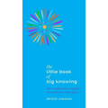 The Little Book of Big Knowing: Tiny Burst of Insight to Wake Up Your Soul