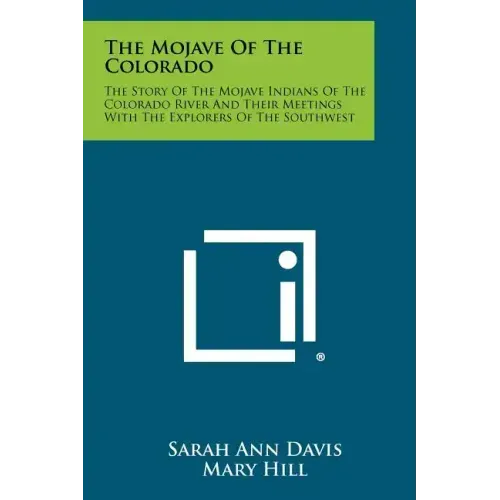 The Mojave Of The Colorado: The Story Of The Mojave Indians Of The Colorado River And Their Meetings With The Explorers Of The Southwest