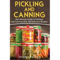 Pickling And Canning: 2 BOOKS, An Ultimate Guide To Pickling And Canning, Preserve Foods Like Kimchi, Pickles, Kraut And More, For Healthy G