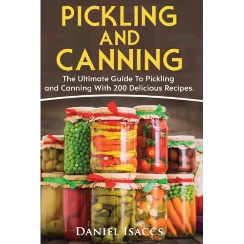 Pickling And Canning: 2 BOOKS, An Ultimate Guide To Pickling And Canning, Preserve Foods Like Kimchi, Pickles, Kraut And More, For Healthy G