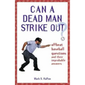 Can a Dead Man Strike Out?: Offbeat Baseball Questions and Their Improbable Answers