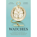 Watches: A Complete History of the Technical and Decorative Development of the Watch