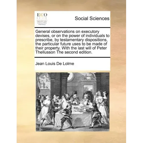 General observations on executory devises, or on the power of individuals to prescribe, by testamentary dispositions, the particular future uses to be