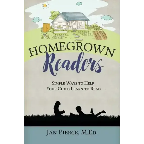 Homegrown Readers: Simple Ways To Help Your Child Learn to Read