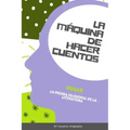 La Máquina de Hacer Cuentos: La Piedra Filosofal de la Literatura (87 Cuentos Originales)
