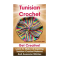 Tunisian Crochet: Get creative! Learn to Make 15 Inspiring Tunisian Crochet Patterns and Awesome Stitches: (Tunisian Crochet, How To Cro