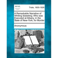 A Remarkable Narrative of Whiting Sweeting; Who Was Executed at Albany, in the State of New-York, for Murder