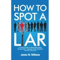 How to Spot a Liar: A Practical Guide to Speed Read People, Decipher Body Language, Detect Deception, and Get to The Truth