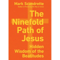 The Ninefold Path of Jesus: Hidden Wisdom of the Beatitudes