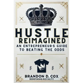 Hustle Reimagined: An Entrepreneur's Guide to Beating the Odds